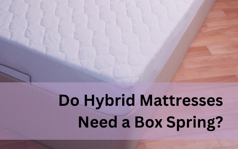 Do Hybrid Mattresses Need a Box Spring?